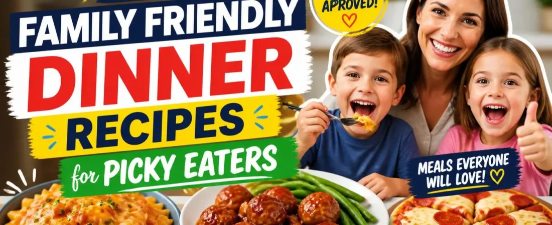 Easy Family Friendly Dinner Recipes for Picky Eaters