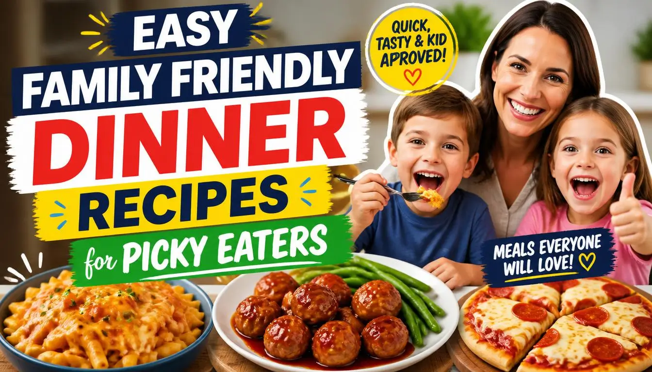 Easy Family Friendly Dinner Recipes for Picky Eaters