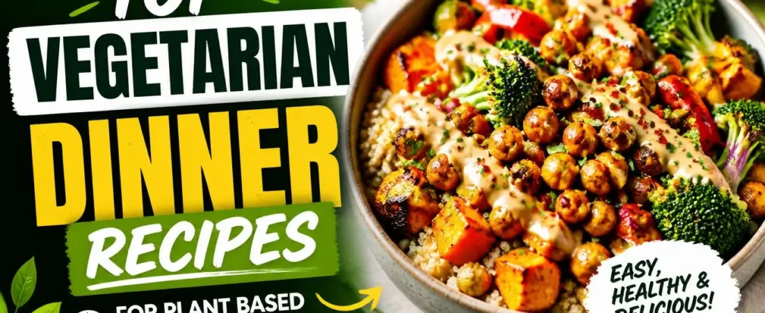 Top Vegetarian Dinner Recipes for Plant Based Beginners